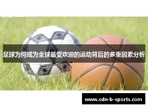 足球为何成为全球最受欢迎的运动背后的多重因素分析 足球为何成为全球最受欢迎的运动背后的多重因素分析