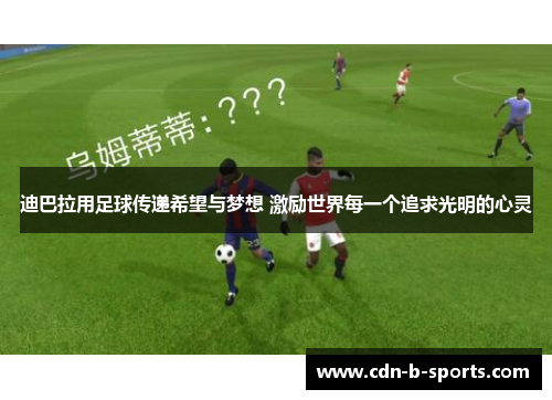 迪巴拉用足球传递希望与梦想 激励世界每一个追求光明的心灵 迪巴拉用足球传递希望与梦想 激励世界每一个追求光明的心灵