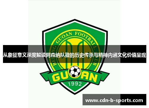 从象征意义深度解读阿森纳队徽的历史传承与精神内涵文化价值呈现 从象征意义深度解读阿森纳队徽的历史传承与精神内涵文化价值呈现