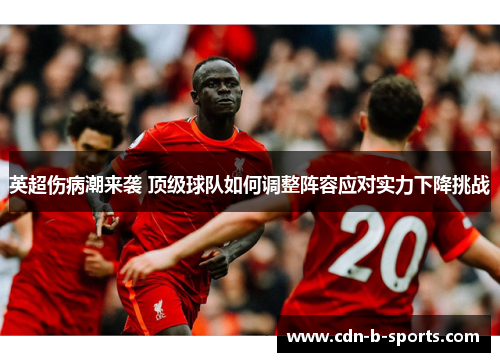 英超伤病潮来袭 顶级球队如何调整阵容应对实力下降挑战
