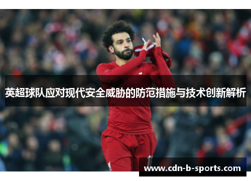 英超球队应对现代安全威胁的防范措施与技术创新解析