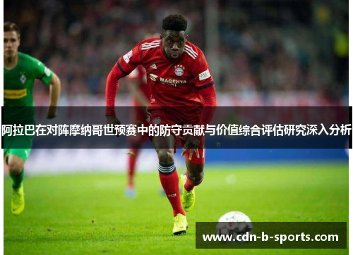 阿拉巴在对阵摩纳哥世预赛中的防守贡献与价值综合评估研究深入分析